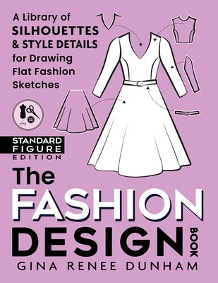 The Fashion Design Book: A Library of Silhouettes & Style Details for Drawing Flat Fashion Sketches by Dunham, Gina Renee