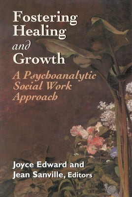 Fostering Healing and Growth: A Psychoanalytic Social Work Approach by Edward, Joyce