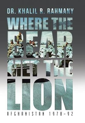 Where the Bear Met the Lion: Afghanistan 1978-92 by Rahmany, Khalil R.