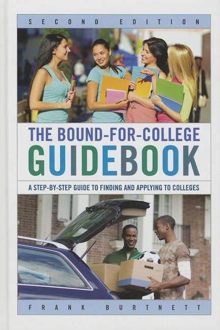 The Bound-for-College Guidebook: A Step-by-Step Guide to Finding and Applying to Colleges, Second Edition by Burtnett, Frank