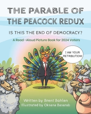 The Parable of the Peacock Redux: Is This the End of Democracy? - A Read-Aloud Picture Book for 2024 Voters by Basarab, Oksana