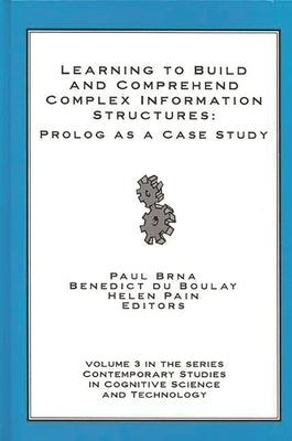 Learning to Build and Comprehend Complex Information Structures: Prolog as a Case Study by Brna, Paul