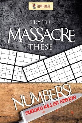 Try to Massacre These Numbers!: Sudoku Killer Edition by Puzzle Pulse