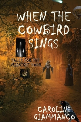 When The Cowbird Sings: Tales For The Midnight Hour by Giammanco, Caroline