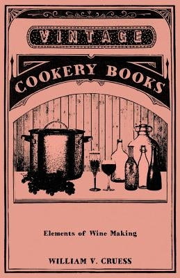 Elements of Wine Making by Cruess, William V.