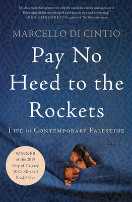 Pay No Heed to the Rockets: Life in Contemporary Palestine by Di Cintio, Marcello