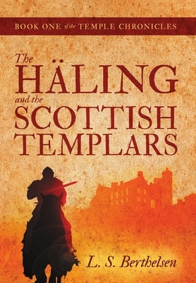 The Häling and the Scottish Templars: Book One of the Temple Chronicles by Berthelsen, L. S.