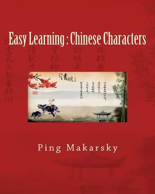Easy Learning: Chinese Characters: Chinese Characters Complete Learning Guide-an excellent book with hundreds of pictures and detaile by Gray, Robert