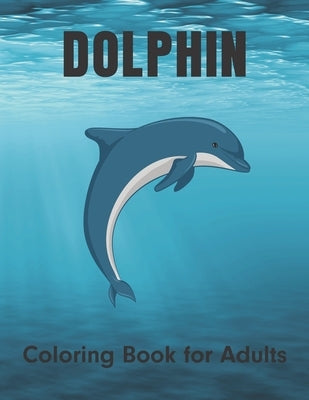 Dolphin Coloring Book for Adults: For Dolphin Lovers Stress Relief and Relaxation with unique illustration by Easy Print House