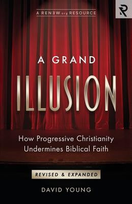 A Grand Illusion: How Progressive Christianity Undermines Biblical Faith by Young, David