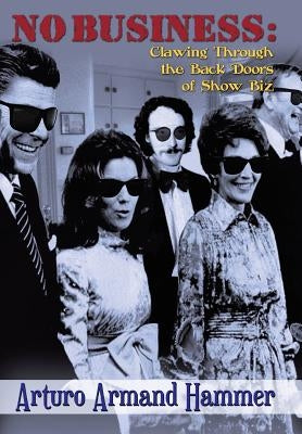 No Business: Clawing Through the Back Doors of Show Biz by Hammer, Arturo Armand
