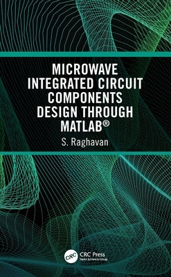 Microwave Integrated Circuit Components Design Through Matlab(r) by Raghavan, S.