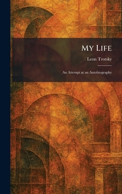 My Life: An Attempt at an Autobiography by Trotsky, Leon