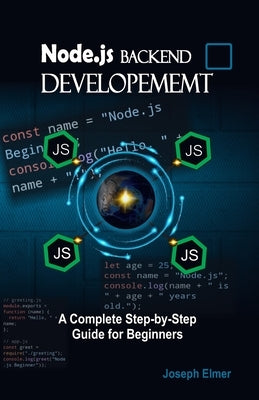 Node.js Backend Development: A Complete Step-by-Step Guide for Beginners by Elmer, Joseph