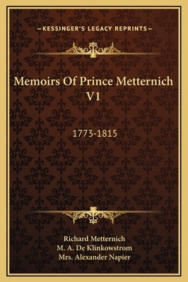 Memoirs of Prince Metternich V1: 1773-1815 by Metternich, Richard