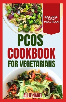 PCOS Cookbook for Vegetarians: Low Sodium, High Fiber Gluten-Free Diet Recipes and Meal Plan to Manage Polycystic Ovary Syndrome for Newly Diagnosed by Nagel, Allie