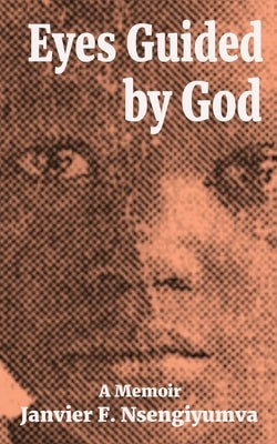 Eyes Guided by God: A Memoir by Nsengiyumva, Janvier