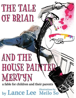 The Tale of Brian and the House Painter Mervyn: a fable for children and their parents by Lee, Lance
