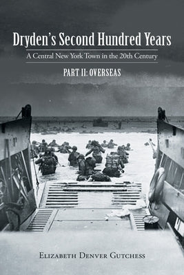 Dryden's Second Hundred Years: a Central New York Town in the 20Th Century: Part Ii: Overseas by Gutchess, Elizabeth Denver