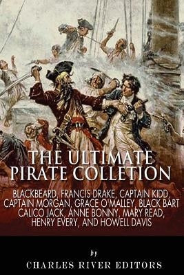 The Ultimate Pirate Collection: Blackbeard, Francis Drake, Captain Kidd, Captain Morgan, Grace O'Malley, Black Bart, Calico Jack, Anne Bonny, Mary Rea by Charles River Editors