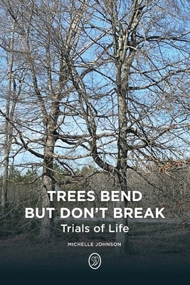 Trees Bend but Don't Break: Trials of Life by Johnson, Michelle