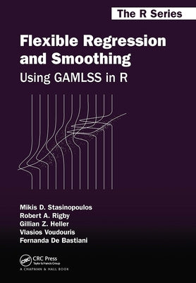 Flexible Regression and Smoothing: Using Gamlss in R by Stasinopoulos, Mikis D.