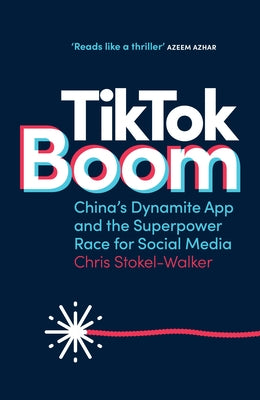 TikTok Boom: China's Dynamite App and the Superpower Race for Social Media by Stokel-Walker, Chris