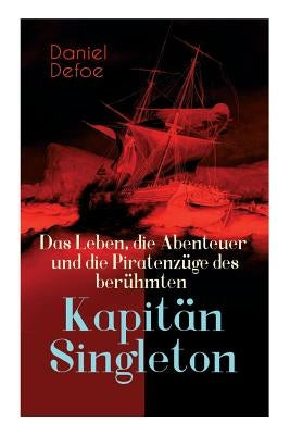 Das Leben, die Abenteuer und die Piratenzüge des berühmten Kapitän Singleton by Defoe, Daniel