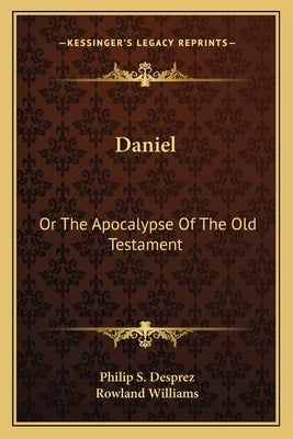 Daniel: Or The Apocalypse Of The Old Testament by Desprez, Philip S.