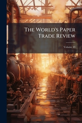 The World's Paper Trade Review; Volume 43 by Anonymous