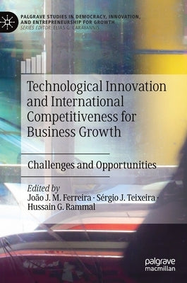 Technological Innovation and International Competitiveness for Business Growth: Challenges and Opportunities by Ferreira, João J. M.
