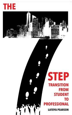 The 7 Step Transition from Student to Professional by Pearson, Latoya