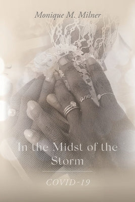 In the Midst of the Storm: COVID-19 by Milner, Monique M.