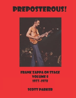 PREPOSTEROUS! Frank Zappa On Stage Volume 8 1977-1978 by Parker, Scott