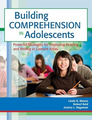 Building Comprehension in Adolescents: Powerful Strategies for Improving Reading and Writing in Content Areas by Mason, Linda
