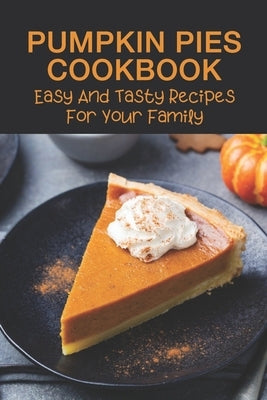Pumpkin Pies Cookbook: Easy And Tasty Recipes For Your Family: Southern Pumpkin Pie Recipe by Emmond, Yael