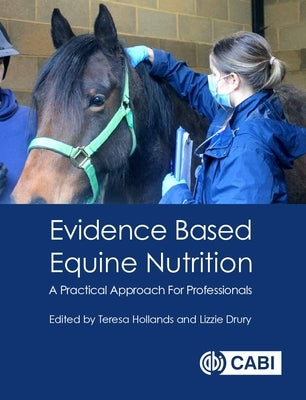 Evidence Based Equine Nutrition: A Practical Approach for Professionals by Hollands, Teresa