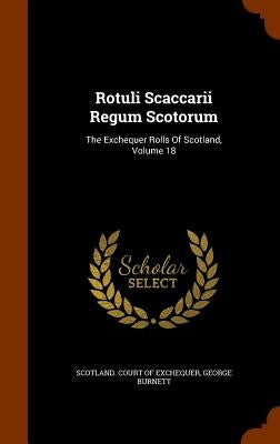 Rotuli Scaccarii Regum Scotorum: The Exchequer Rolls Of Scotland, Volume 18 by Scotland Court of Exchequer