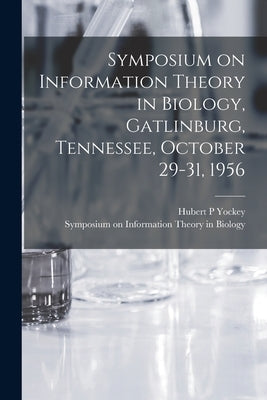 Symposium on Information Theory in Biology, Gatlinburg, Tennessee, October 29-31, 1956 by Biology, Symposium On Information the