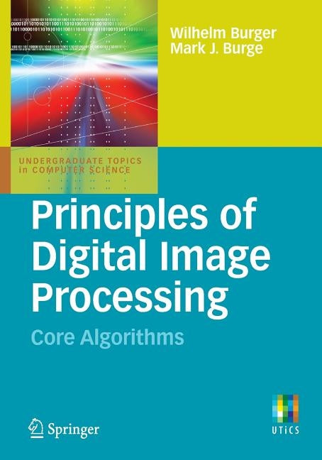 Principles of Digital Image Processing: Core Algorithms by Burger, Wilhelm