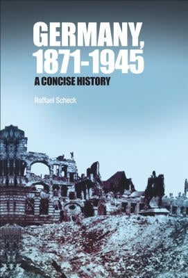 Germany, 1871-1945: A Concise History by Scheck, Raffael