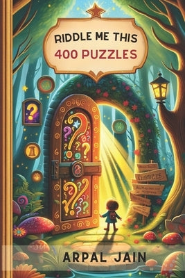 Riddle Me This: 400 Simple Puzzles for Fun: Enhance your Knowledge with Riddles by Jain, Arpal