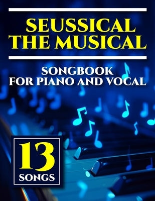 Seussical The Musical Songbook: 13 Songs for Piano and Vocal by Terri B