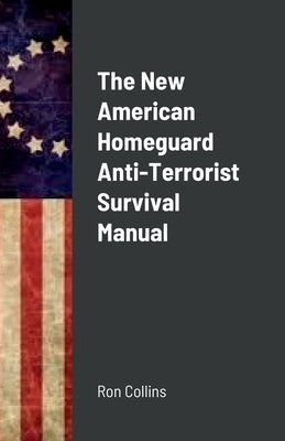 The New American Homeguard Anti-Terrorist Survival Manual by Collins, Ron