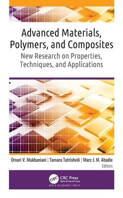 Advanced Materials, Polymers, and Composites: New Research on Properties, Techniques, and Applications by Mukbaniani, Omari V.