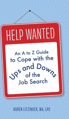Help Wanted: An A to Z Guide to Cope with the Ups and Downs of the Job Search by Litzinger, Karen