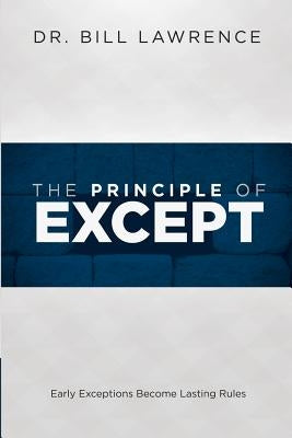 The Principle of Except: Early Exceptions Become Lasting Rules by Lawrence, Bill