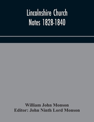 Lincolnshire Church Notes 1828-1840 by John Monson, William