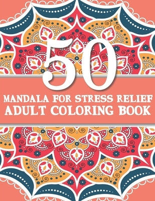 50 Mandalas For Stress Relief Adult Coloring Book: Beautiful and Originals Mandalas for Stress Relief and Relaxation, Geometric Mandalas for Coloring by Adults Coloring Book, Ismail's