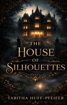 The House of Silhouettes by Huff-Pfeifer, Tabitha